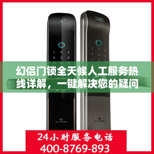 幻侣门锁全天候人工服务热线详解，一键解决您的疑问和需求
