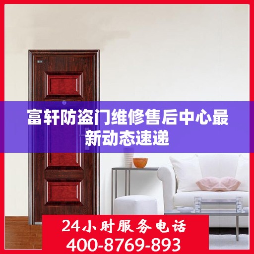 富轩防盗门维修售后中心最新动态速递