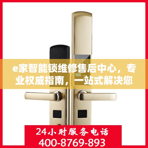 e家智能锁维修售后中心，专业权威指南，一站式解决您的智能锁问题