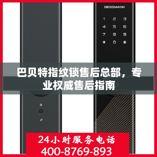 巴贝特指纹锁售后总部，专业权威售后指南