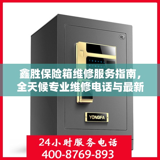 鑫胜保险箱维修服务指南，全天候专业维修电话与最新攻略