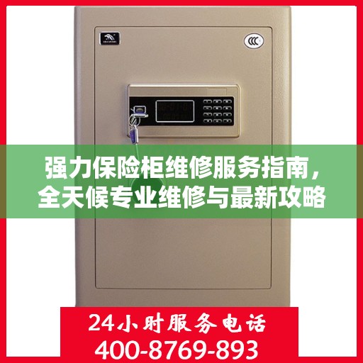 强力保险柜维修服务指南，全天候专业维修与最新攻略电话