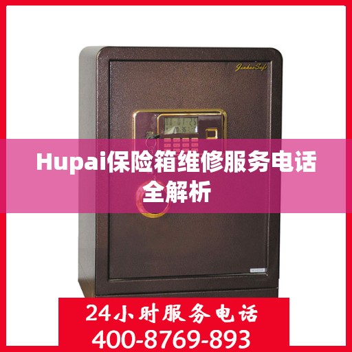 Hupai保险箱维修服务电话全解析