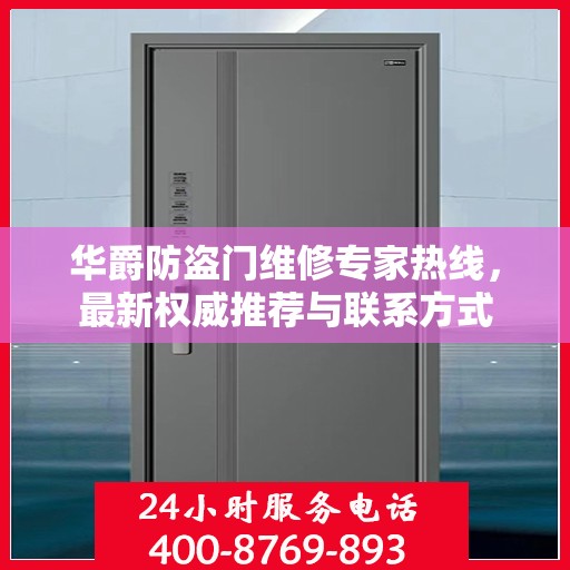华爵防盗门维修专家热线，最新权威推荐与联系方式