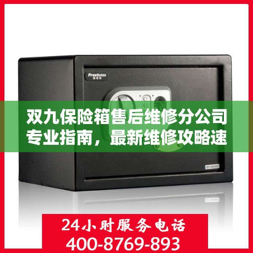 双九保险箱售后维修分公司专业指南，最新维修攻略速递