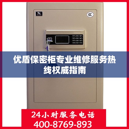 优盾保密柜专业维修服务热线权威指南