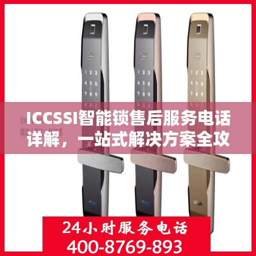 ICCSSI智能锁售后服务电话详解，一站式解决方案全攻略