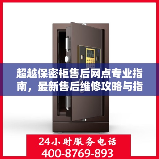 超越保密柜售后网点专业指南，最新售后维修攻略与指南