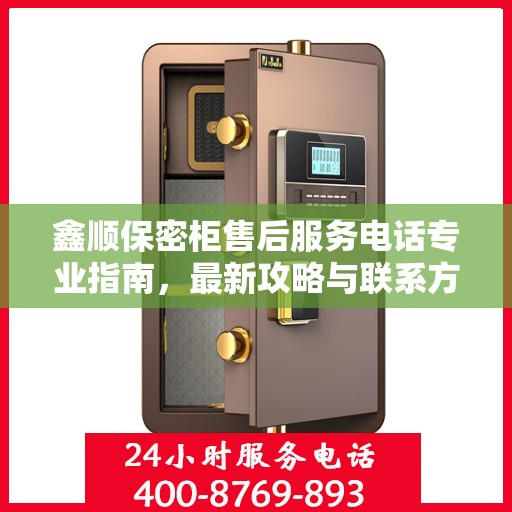 鑫顺保密柜售后服务电话专业指南，最新攻略与联系方式揭秘