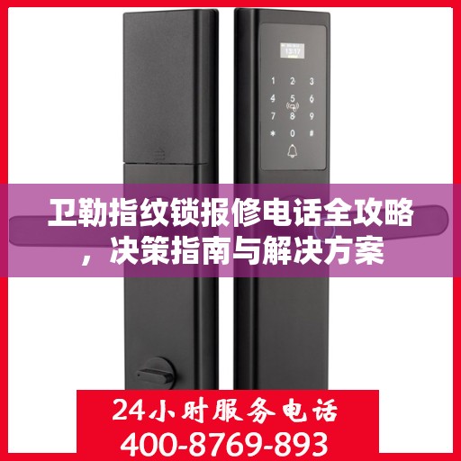 卫勒指纹锁报修电话全攻略，决策指南与解决方案