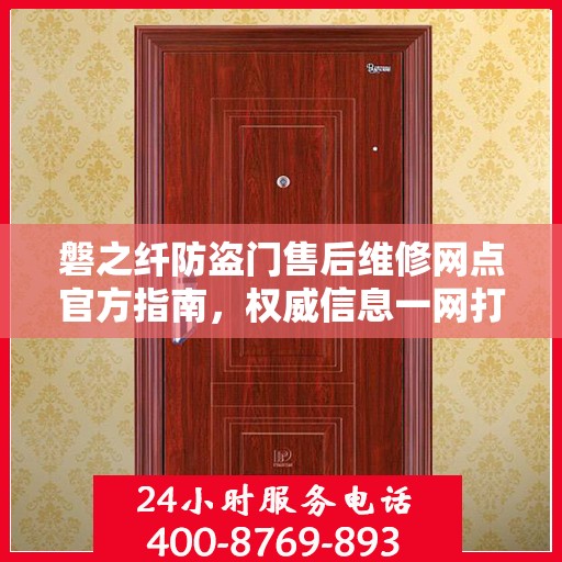 磐之纤防盗门售后维修网点官方指南，权威信息一网打尽