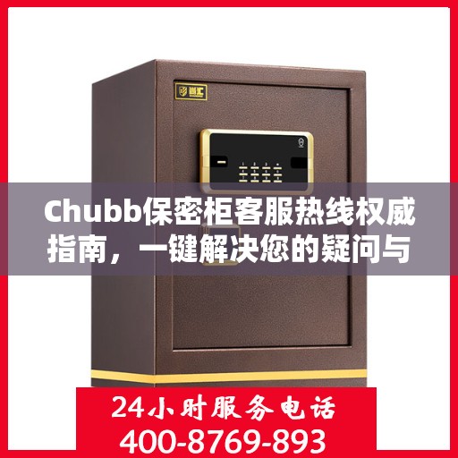 Chubb保密柜客服热线权威指南，一键解决您的疑问与需求