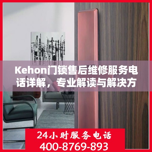 Kehon门锁售后维修服务电话详解，专业解读与解决方案