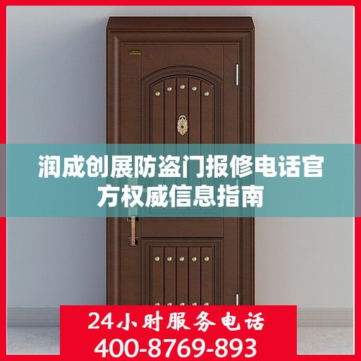 润成创展防盗门报修电话官方权威信息指南