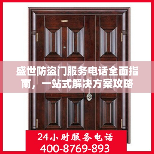 盛世防盗门服务电话全面指南，一站式解决方案攻略