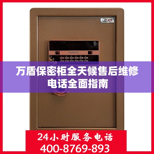 万盾保密柜全天候售后维修电话全面指南