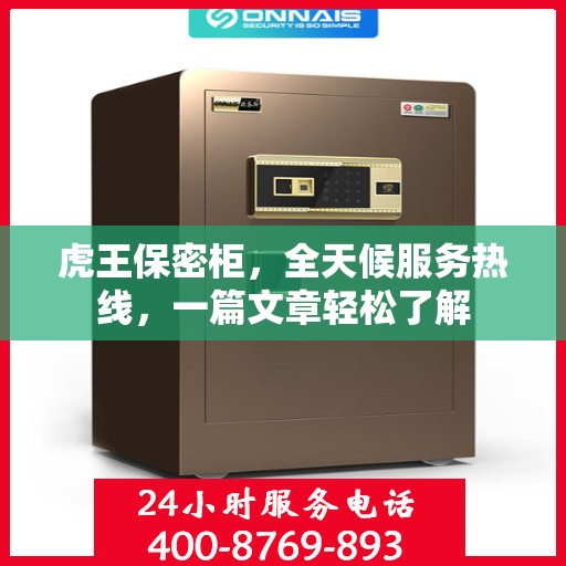 虎王保密柜，全天候服务热线，一篇文章轻松了解