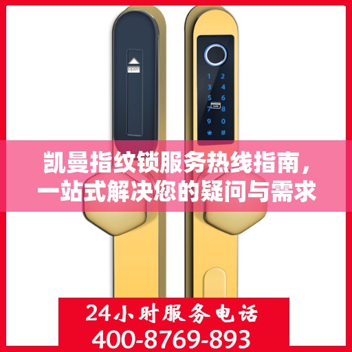 凯曼指纹锁服务热线指南，一站式解决您的疑问与需求