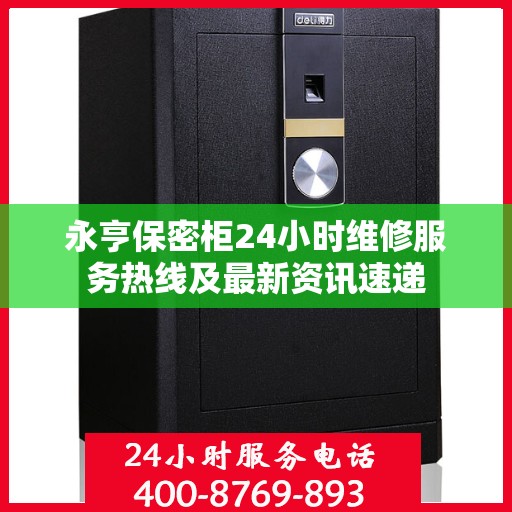 永亨保密柜24小时维修服务热线及最新资讯速递