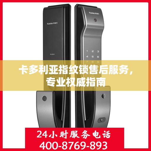 卡多利亚指纹锁售后服务，专业权威指南