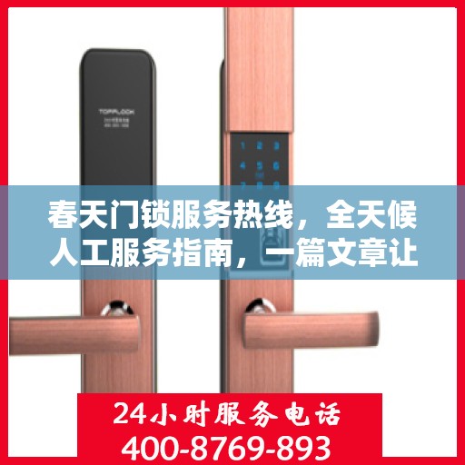 春天门锁服务热线，全天候人工服务指南，一篇文章让你全懂！
