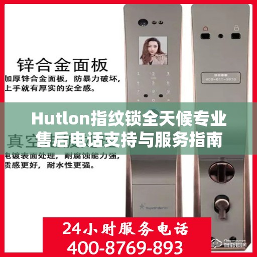 Hutlon指纹锁全天候专业售后电话支持与服务指南