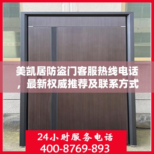 美凯居防盗门客服热线电话，最新权威推荐及联系方式