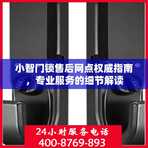 小智门锁售后网点权威指南，专业服务的细节解读