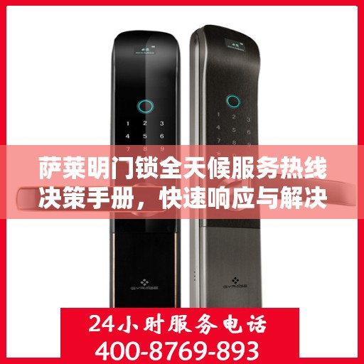 萨莱明门锁全天候服务热线决策手册，快速响应与解决方案指南