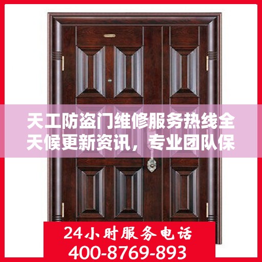 天工防盗门维修服务热线全天候更新资讯，专业团队保障您的安全门户无忧