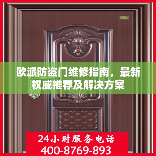 欧派防盗门维修指南，最新权威推荐及解决方案