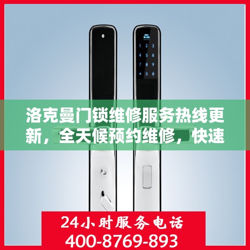 洛克曼门锁维修服务热线更新，全天候预约维修，快速响应最新动态