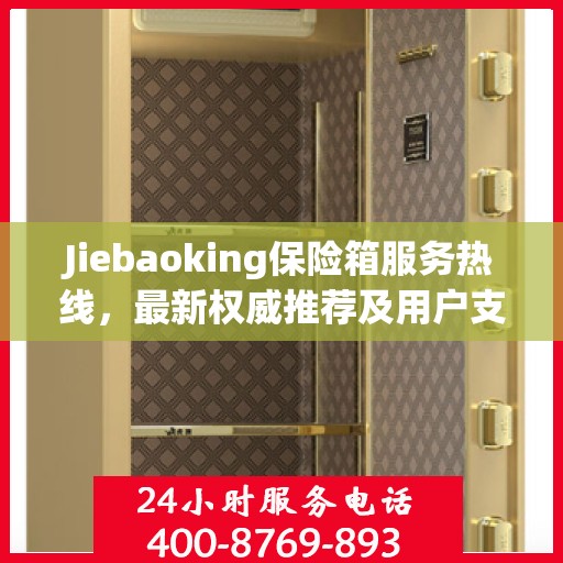 Jiebaoking保险箱服务热线，最新权威推荐及用户支持