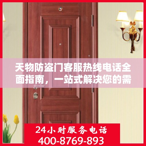 天物防盗门客服热线电话全面指南，一站式解决您的需求与问题！