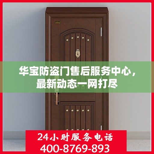 华宝防盗门售后服务中心，最新动态一网打尽