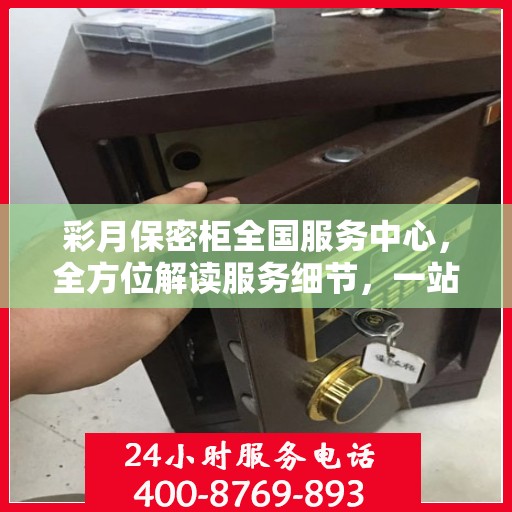 彩月保密柜全国服务中心，全方位解读服务细节，一站式解决您的需求