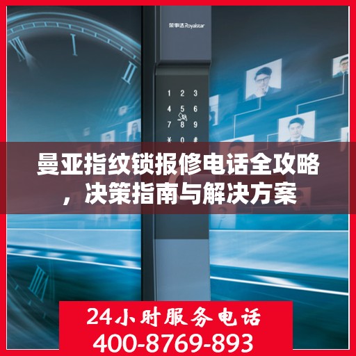 曼亚指纹锁报修电话全攻略，决策指南与解决方案