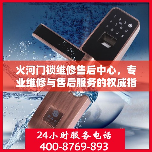 火河门锁维修售后中心，专业维修与售后服务的权威指南