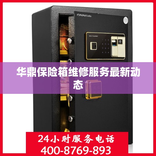 华鼎保险箱维修服务最新动态
