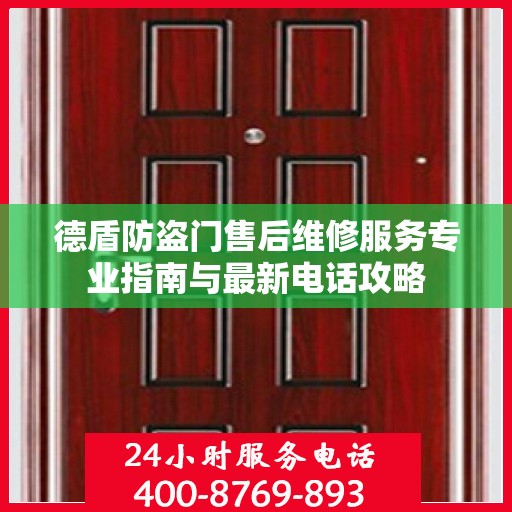德盾防盗门售后维修服务专业指南与最新电话攻略