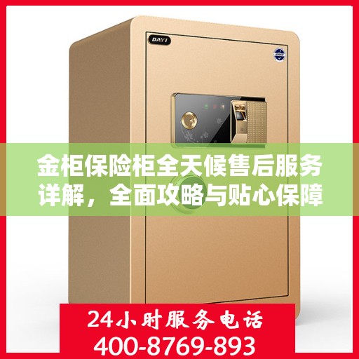 金柜保险柜全天候售后服务详解，全面攻略与贴心保障