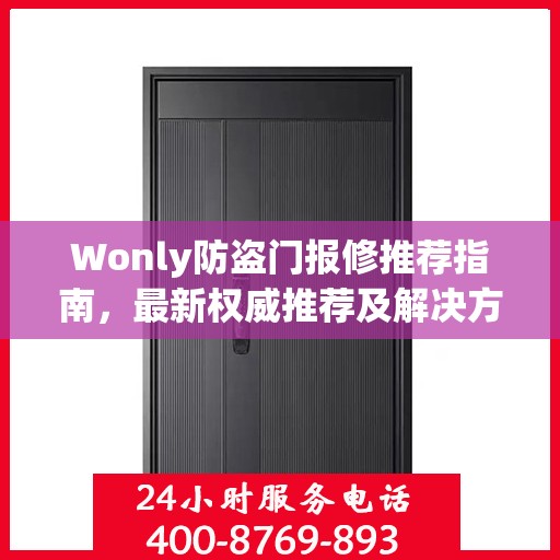 Wonly防盗门报修推荐指南，最新权威推荐及解决方案
