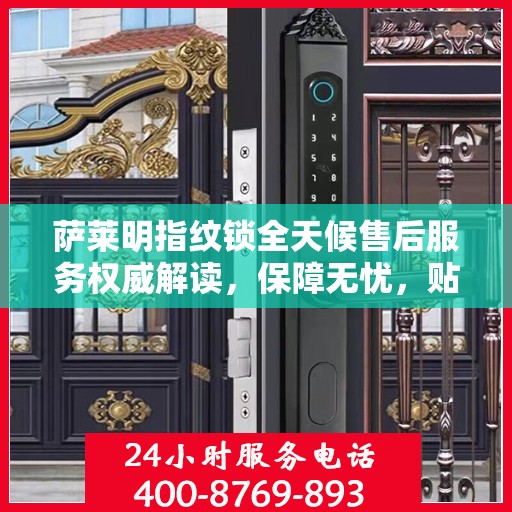 萨莱明指纹锁全天候售后服务权威解读，保障无忧，贴心守护您的安全