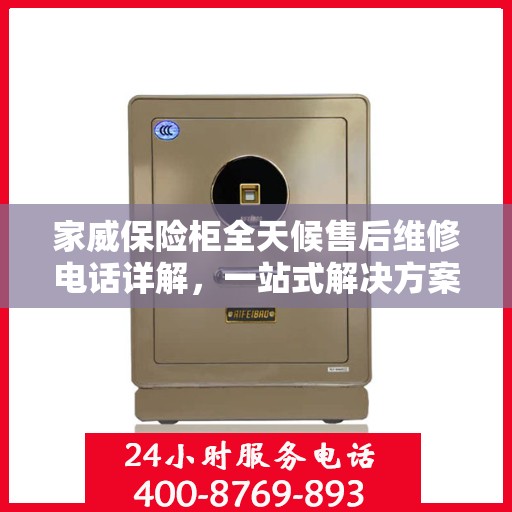 家威保险柜全天候售后维修电话详解，一站式解决方案与全面指南