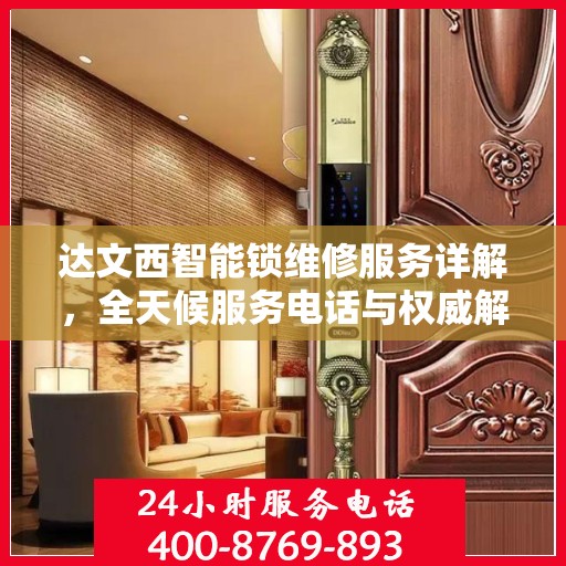 达文西智能锁维修服务详解，全天候服务电话与权威解读指南