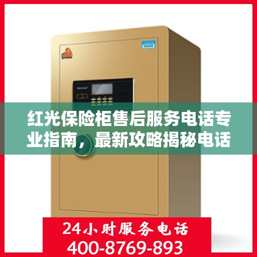 红光保险柜售后服务电话专业指南，最新攻略揭秘电话号码