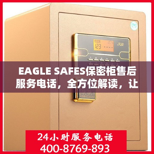 EAGLE SAFES保密柜售后服务电话，全方位解读，让您一文读懂