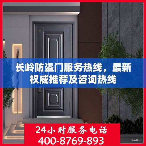 长岭防盗门服务热线，最新权威推荐及咨询热线