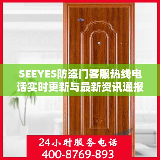 SEEYES防盗门客服热线电话实时更新与最新资讯通报