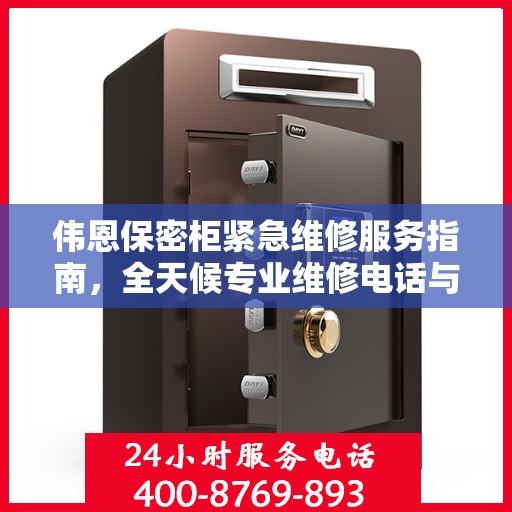 伟恩保密柜紧急维修服务指南，全天候专业维修电话与最新攻略分享